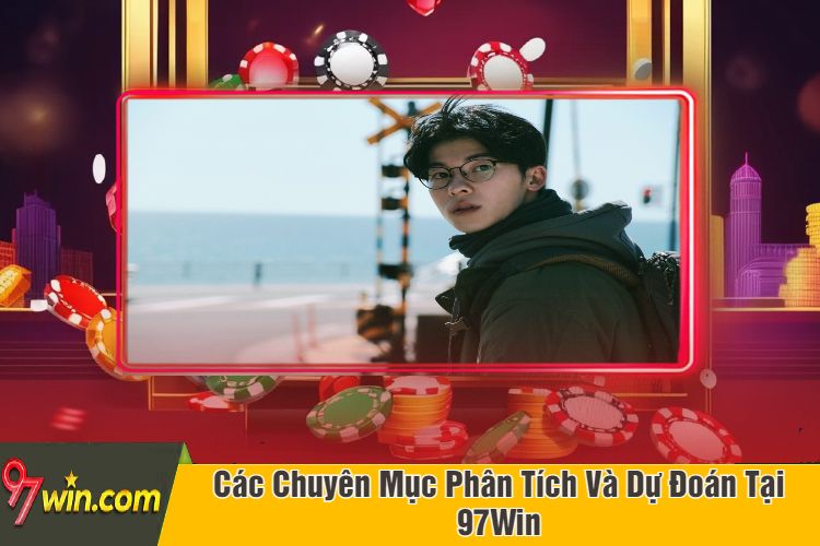 Các Chuyên Mục Phân Tích Và Dự Đoán Tại 97Win