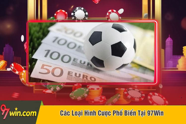 Các Loại Hình Cược Phổ Biến Tại 97Win