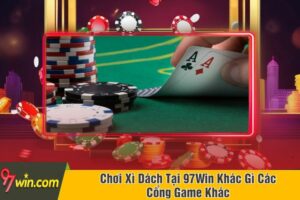 Chơi Xì Dách Tại 97Win Khác Gì Các Cổng Game Khác