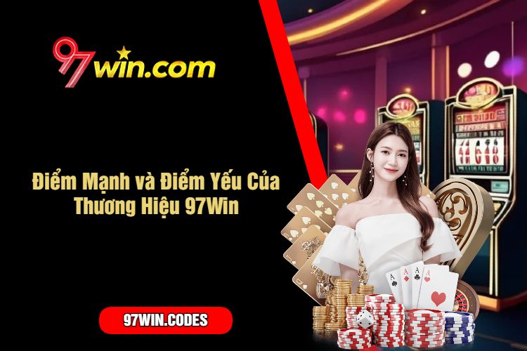 Điểm Mạnh và Điểm Yếu Của Thương Hiệu 97Win