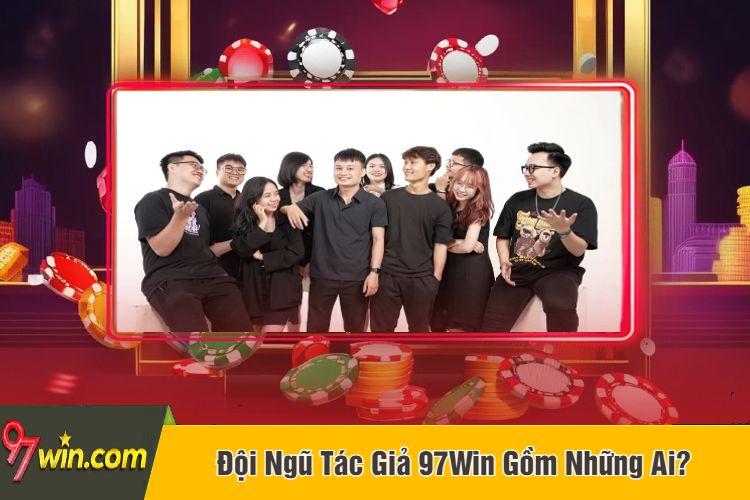 Đội Ngũ Tác Giả 97Win Gồm Những Ai