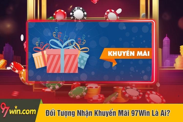 Đối Tượng Nhận Khuyến Mãi 97Win Là Ai?