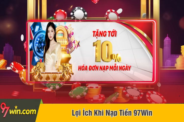 Lợi Ích Khi Nạp Tiền 97Win