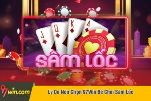 Lý Do Nên Chọn 97Win Để Chơi Sâm Lốc