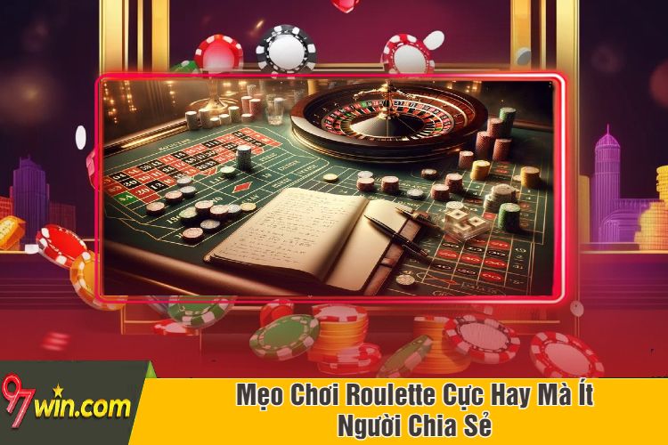 Mẹo Chơi Roulette Cực Hay Mà Ít Người Chia Sẻ