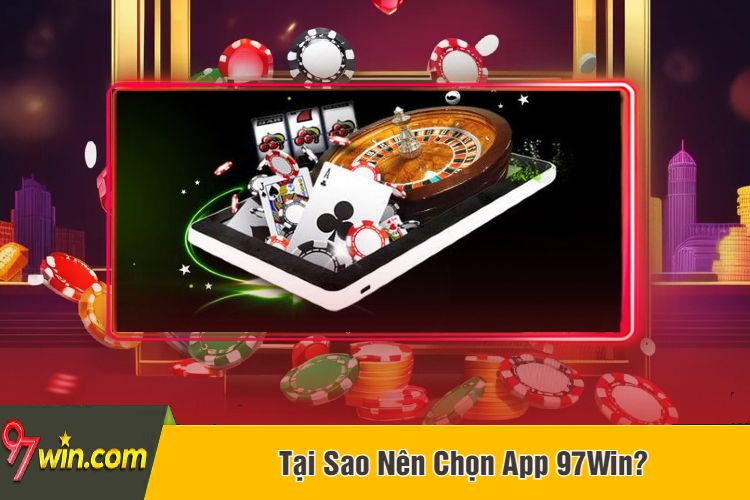 Tại Sao Nên Chọn App 97Win