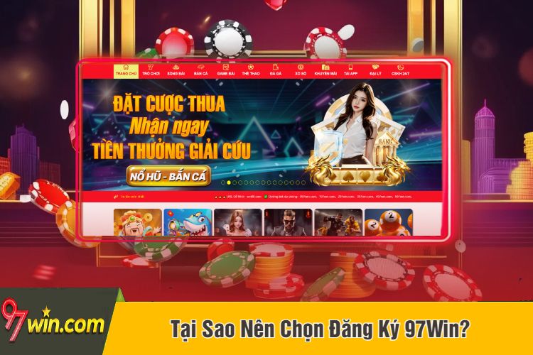 Tại Sao Nên Chọn Đăng Ký 97Win