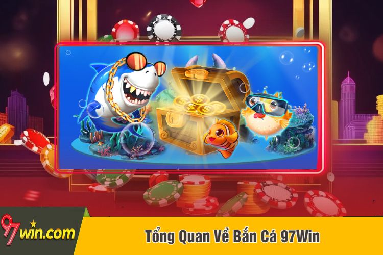 Tổng Quan Về Bắn Cá 97Win