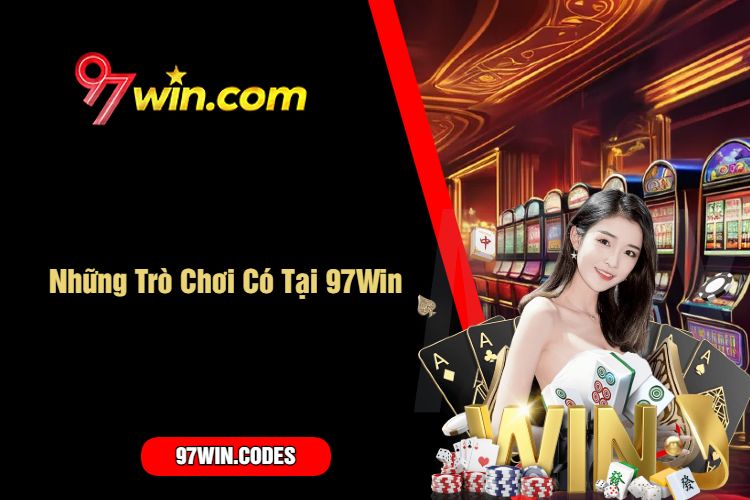 Những Trò Chơi Có Tại 97Win