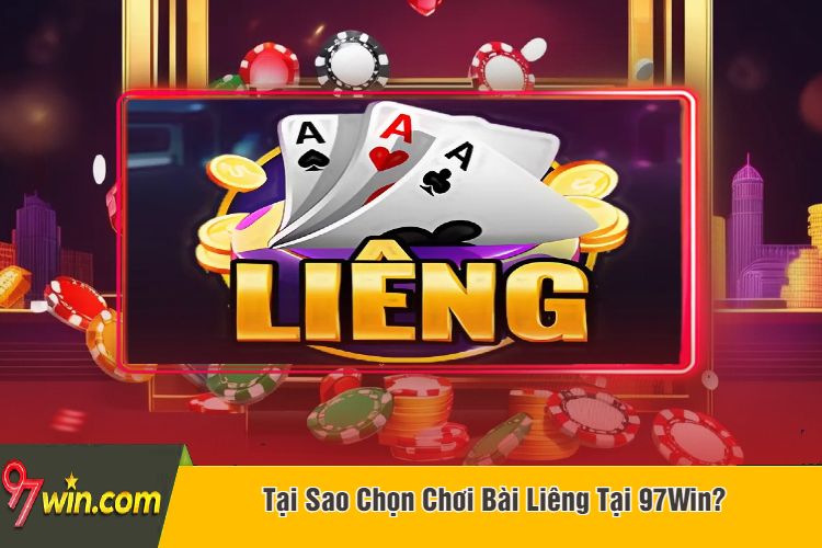 Tại Sao Chọn Chơi Bài Liêng Tại 97Win?